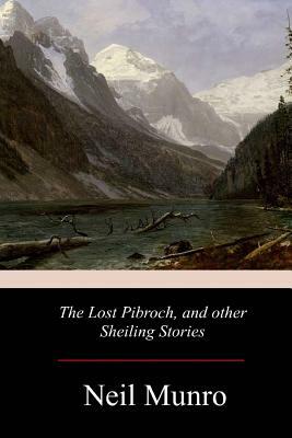 The Lost Pibroch, and other Sheiling Stories by Neil Munro