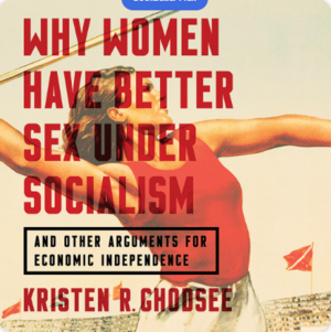 Why Women Have Better Sex Under Socialism: And Other Arguments for Economic Independence by Кристен Годси, Kristen R. Ghodsee