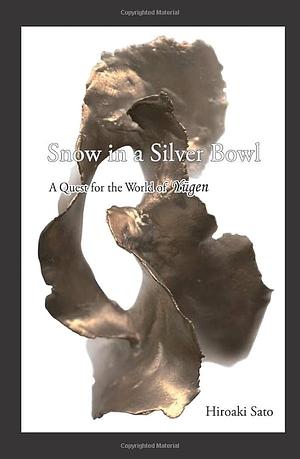 Snow in a Silver Bowl: A Quest for the World of Yūgen by Hiroaki Sato