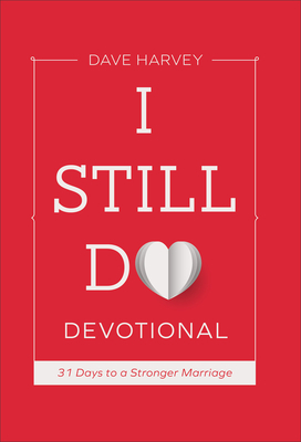 I Still Do Devotional: 31 Days to a Stronger Marriage by Dave Harvey
