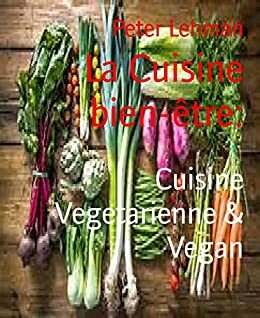 La Cuisine bien-être:: Cuisine Vegetarienne & Vegan by Peter Lehman