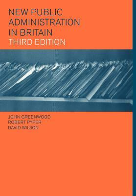 New Public Administration in Britain by David Wilson, Robert Pyper, John Greenwood