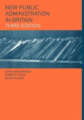 New Public Administration in Britain by John Greenwood, Robert Pyper, David Wilson