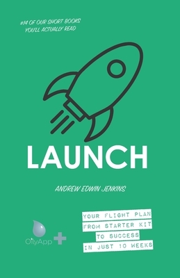 Launch: Your flight plan from starter kit to success in just 10 weeks by Andrew Edwin Jenkins