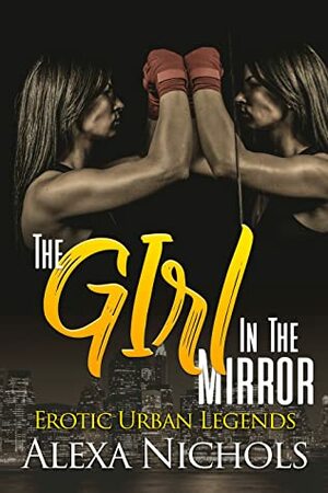 Erotic Urban Legends: The Girl In The Mirror (A Girl Fight Story) by Alexa Nichols
