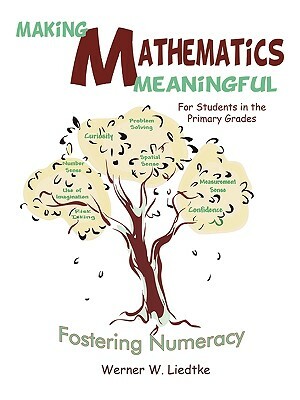 Making Mathematics Meaningful for Students in the Primary Grades: Fostering Numeracy by Werner W. Liedtke, W. Liedtke Werner W. Liedtke