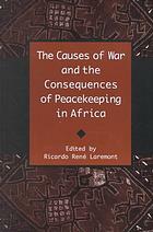 The Causes of War and the Consequences of Peacekeeping in Africa by Ricardo Rene Laremont