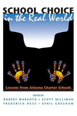 School Choice In The Real World: Lessons From Arizona Charter Schools by Robert Maranto, Scott Milliman, Frederick Hess