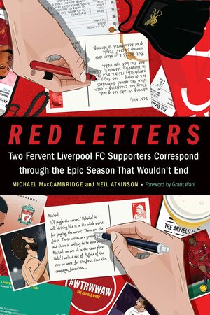 Red Letters: Two Fervent Liverpool FC Supporters Correspond through the Epic Season That Wouldn't End by Neil Atkinson, Grant Wahl, Michael MacCambridge
