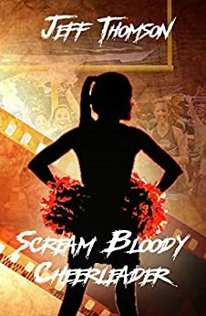 Scream Bloody Cheerleader: The Novel by Jeff Thomson