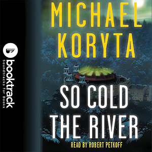 So Cold the River: Booktrack Edition by Michael Koryta