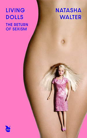 Living Dolls: The Return of Sexism by Natasha Walter