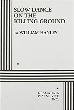 Slow Dance on the Killing Ground: Play in Three Acts by William Hanley