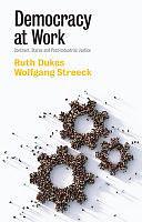 Democracy at Work: Contract, Status and Post-Industrial Justice by Wolfgang Streeck, Ruth Dukes