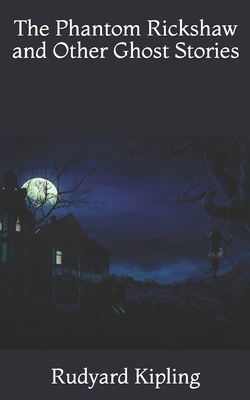 The Phantom Rickshaw and Other Ghost Stories by Rudyard Kipling