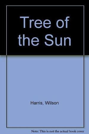 The Tree of the Sun by Wilson Harris