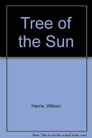 The Tree of the Sun by Wilson Harris
