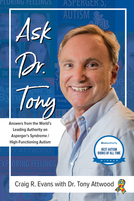 Ask Dr. Tony: Answers from the World's Leading Authority on Asperger's Syndrome/High-Functioning Autism by Craig R. Evans, Tony Attwood