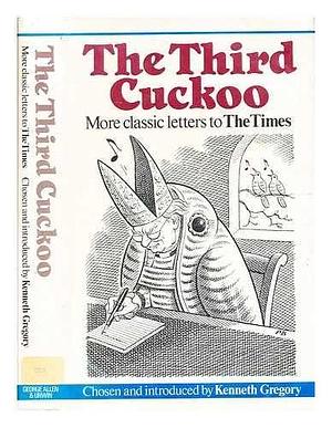 The Third Cuckoo: More Classic Letters to the Times, 1900-1985 by Kenneth Gregory