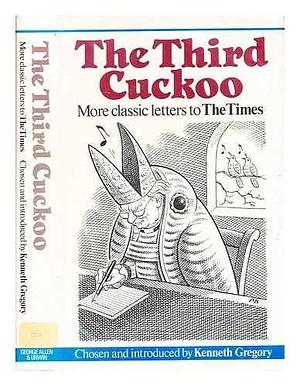 The Third Cuckoo: More Classic Letters to the Times, 1900-1985 by Kenneth Gregory