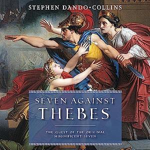 Seven Against Thebes: The Quest of the Original Magnificent Seven by Stephen Dando-Collins