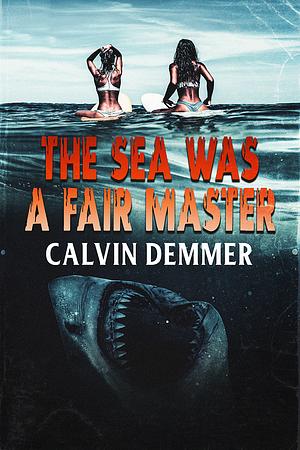 The Sea Was a Fair Master by Calvin Demmer