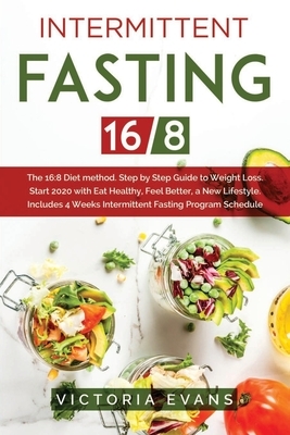 Intermittent Fasting 16/8: The 16:8 Diet method. Step by Step Guide to Weight Loss. Start 2020 with Eat Healthy, Feel Better, a New Lifestyle. In by Victoria Evans