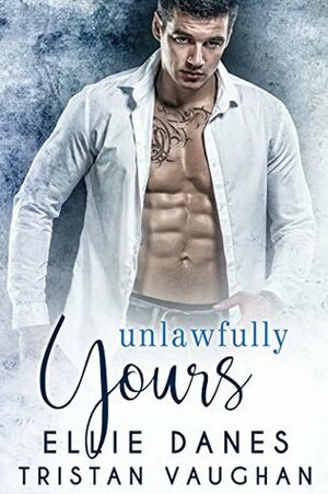 Unlawfully Yours by Tristan Vaughan, Ellie Danes