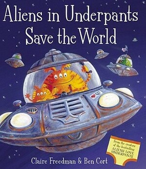 Aliens in Underpants Save the World by Claire Freedman, Ben Cort