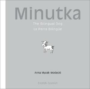 Minutka: The Bilingual Dog (Spanish-English) by Anna Mycek-Wodecki