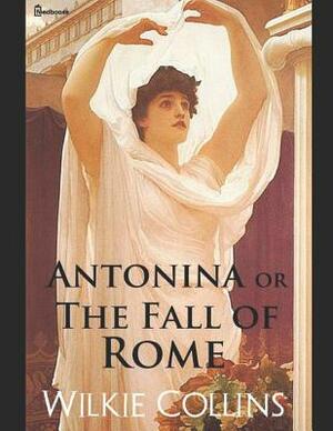 Antonina, Or, the Fall of Rome: ( Annotated ) by Wilkie Collins