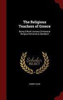 The Religious Teachers of Greece: Being Gifford Lectures on Natural Religion Delivered at Aberdeen by James Adam