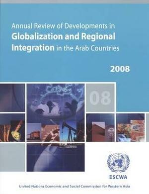 Annual Review of Developments in Globalization and Regional Integration in the Arab Countries 2008 by United Nations