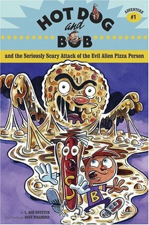 Hot Dog and Bob and the Seriously Scary Attack of the Evil Alien Pizza Person by L. Bob Rovetch, Dave Whamond