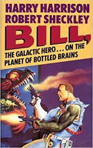 Bill, the Galactic Hero on the Planet of Bottled Brains by Robert Sheckley, Harry Harrison