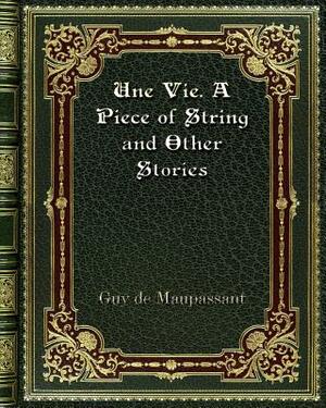 Une Vie. A Piece of String and Other Stories by Guy de Maupassant