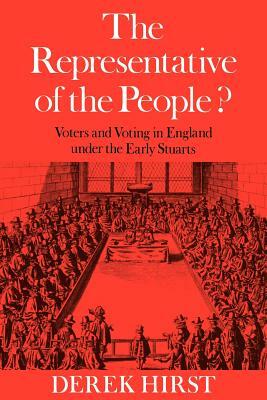 The Representative of the People?: Voters and Voting in England Under the Early Stuarts by Derek Hirst