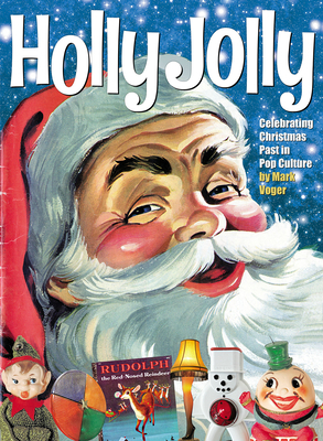 Holly Jolly: Celebrating Christmas Past in Pop Culture by Mark Voger