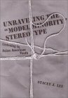 Unraveling the "Model Minority" Stereotype: Listening to Asian American Youth, 2nd Edition by J. Lee, Stacy