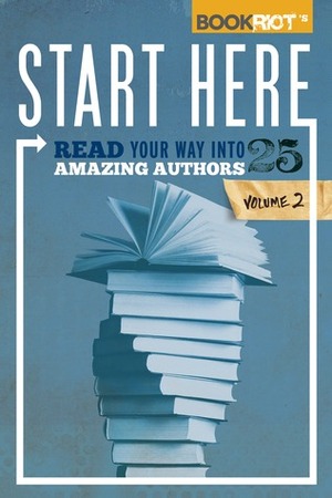 Start Here, Volume 2: Read Your Way Into 25 Amazing Authors by Jeff O'Neal, Rebecca Joines Schinsky