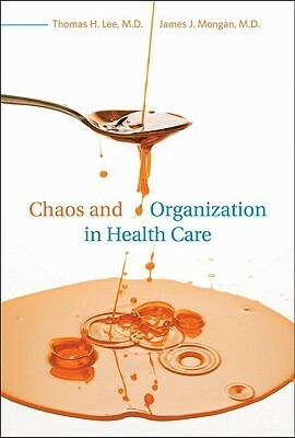 Chaos and Organization in Health Care by James J. Mongan, Thomas H. Lee