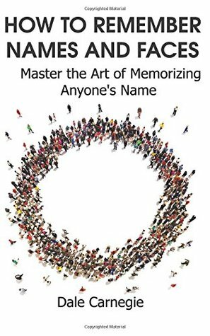 How to Remember Names and Faces: Master the Art of Memorizing Anyone's Name by Dale Carnegie