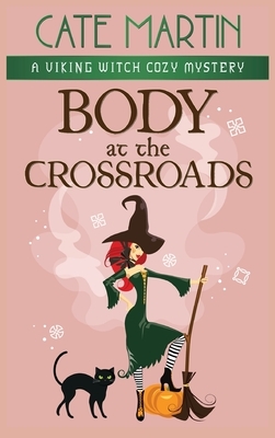 Body at the Crossroads: A Viking Witch Cozy Mystery by Cate Martin