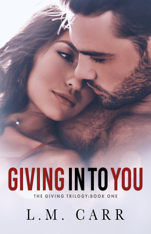 Giving In to You by L.M. Carr