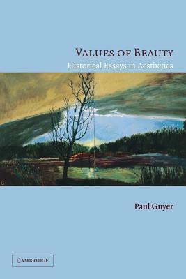 Values of Beauty: Historical Essays in Aesthetics by Paul Guyer