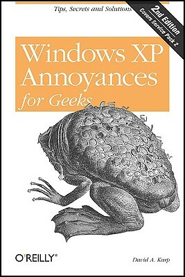 Windows XP Annoyances for Geeks: Tips, Secrets and Solutions by David A. Karp