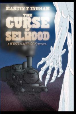 The Curse of Selwood: A West of the Warlock novel by Martin T. Ingham