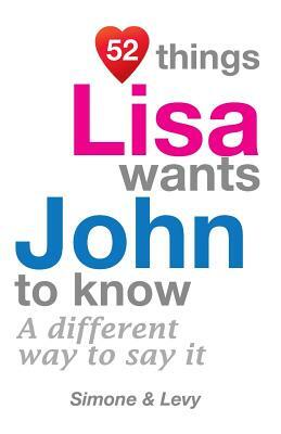 52 Things Lisa Wants John To Know: A Different Way To Say It by Levy, J. L. Leyva, Simone