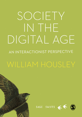 Society in the Digital Age: An Interactionist Perspective by William Housley