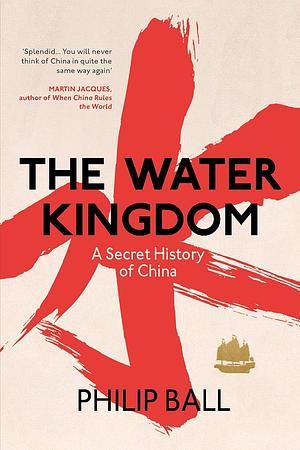 The Water Kingdom: A Secret History of China by Philip Ball